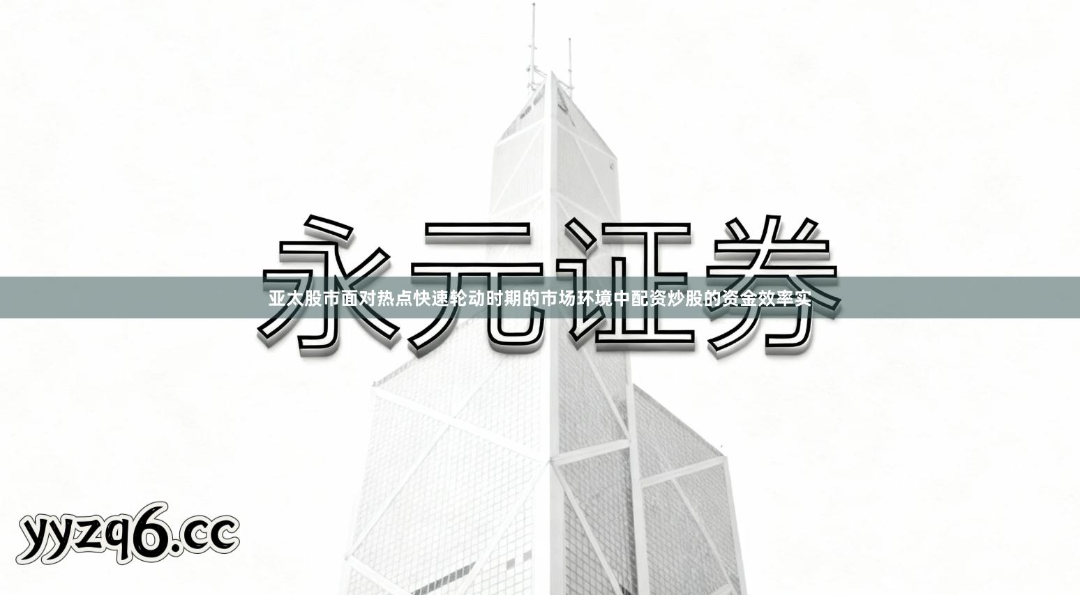 亚太股市面对热点快速轮动时期的市场环境中配资炒股的资金效率实- 永元证券实盘开户_资金第三方托管专业更安心