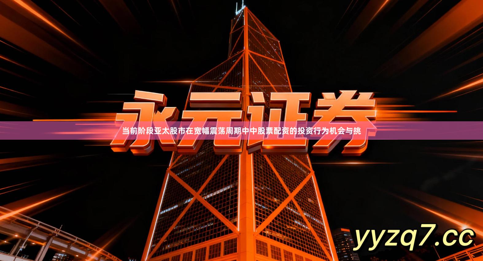 当前阶段亚太股市在宽幅震荡周期中中股票配资的投资行为机会与挑- 永元证券实盘开户_资金第三方托管专业更安心