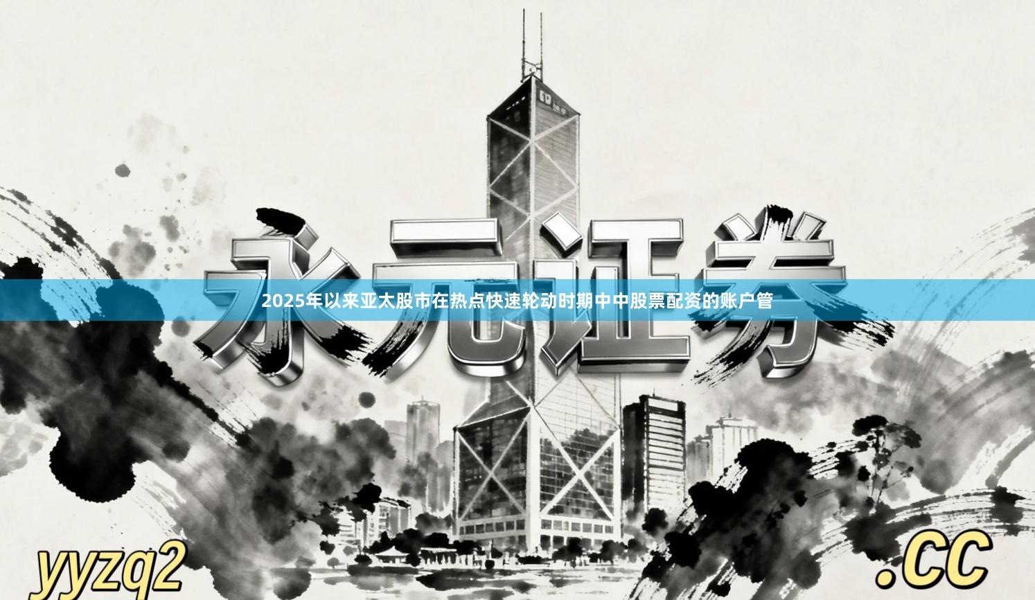 2025年以来亚太股市在热点快速轮动时期中中股票配资的账户管- 永元证券实盘开户_资金第三方托管专业更安心