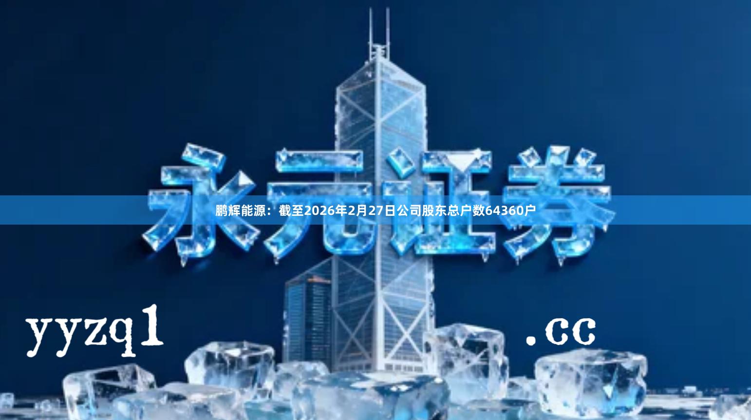鹏辉能源：截至2026年2月27日公司股东总户数64360户