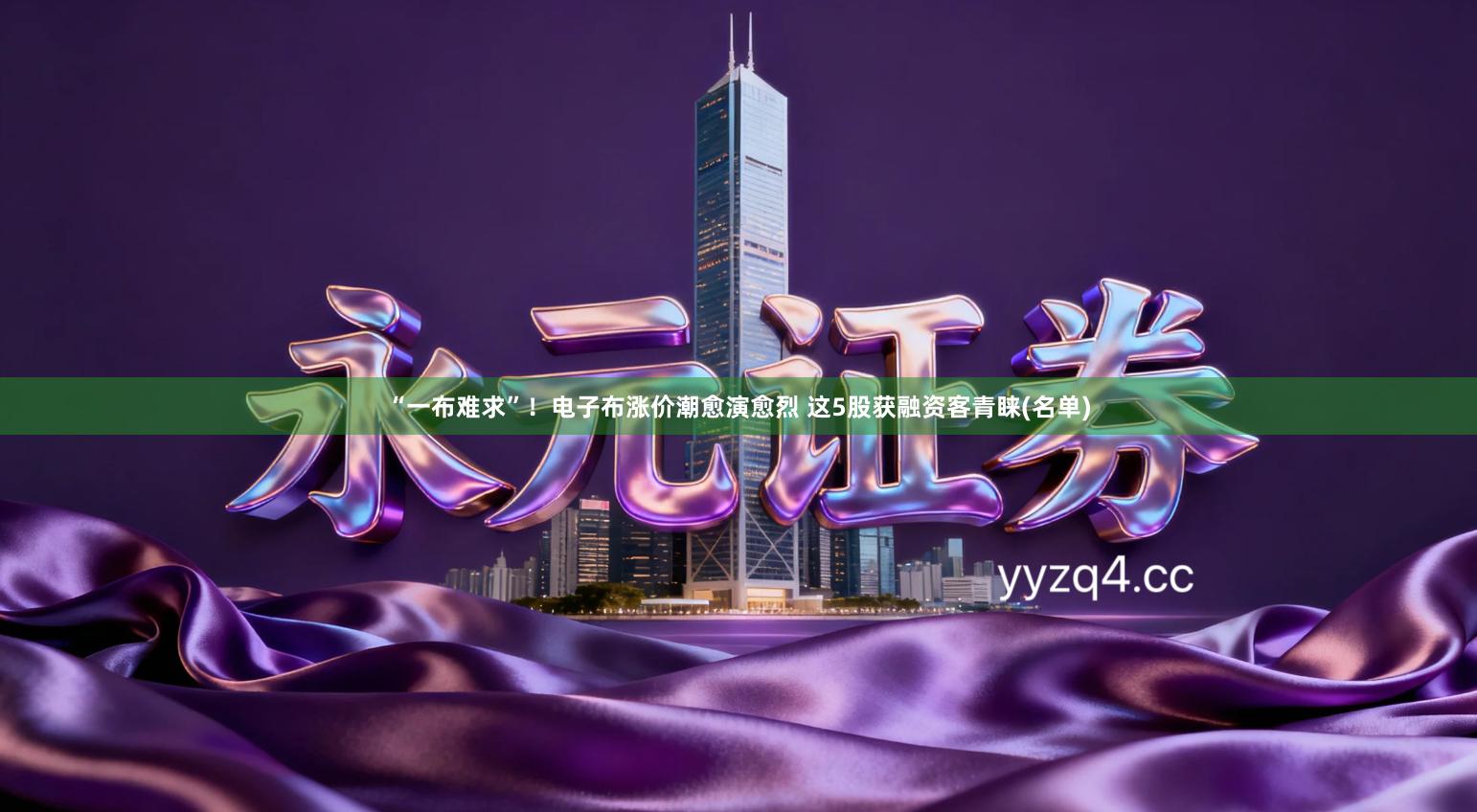 “一布难求”！电子布涨价潮愈演愈烈 这5股获融资客青睐(名单)