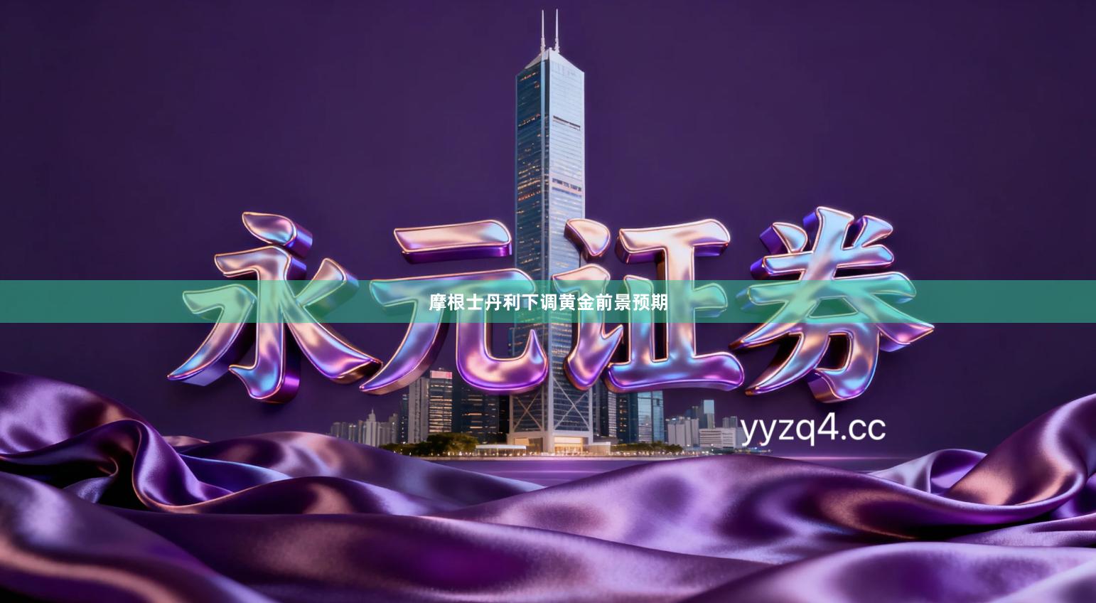 摩根士丹利下调黄金前景预期