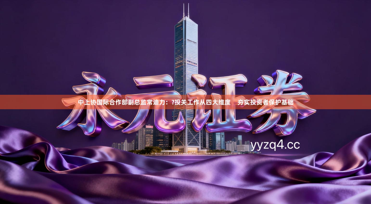 中上协国际合作部副总监常迪力：?投关工作从四大维度    夯实投资者保护基础