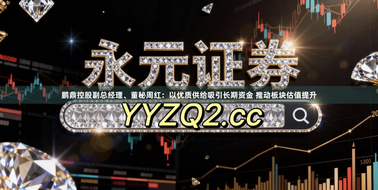 鹏鼎控股副总经理、董秘周红：以优质供给吸引长期资金 推动板块估值提升