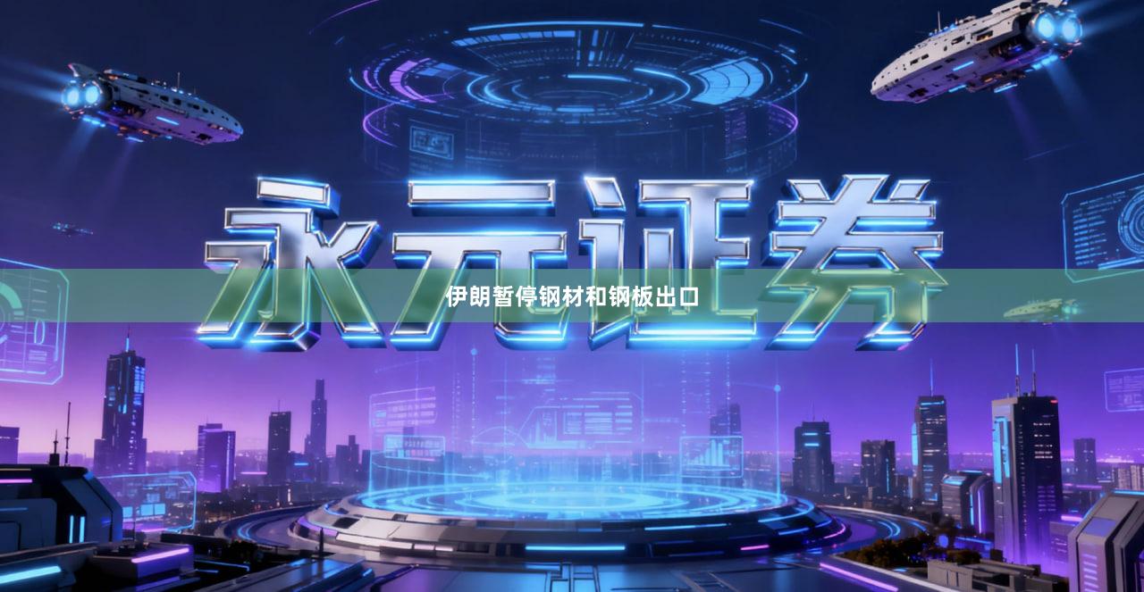 伊朗暂停钢材和钢板出口