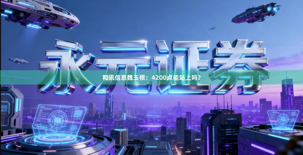 和讯信息魏玉根：4200点能站上吗？