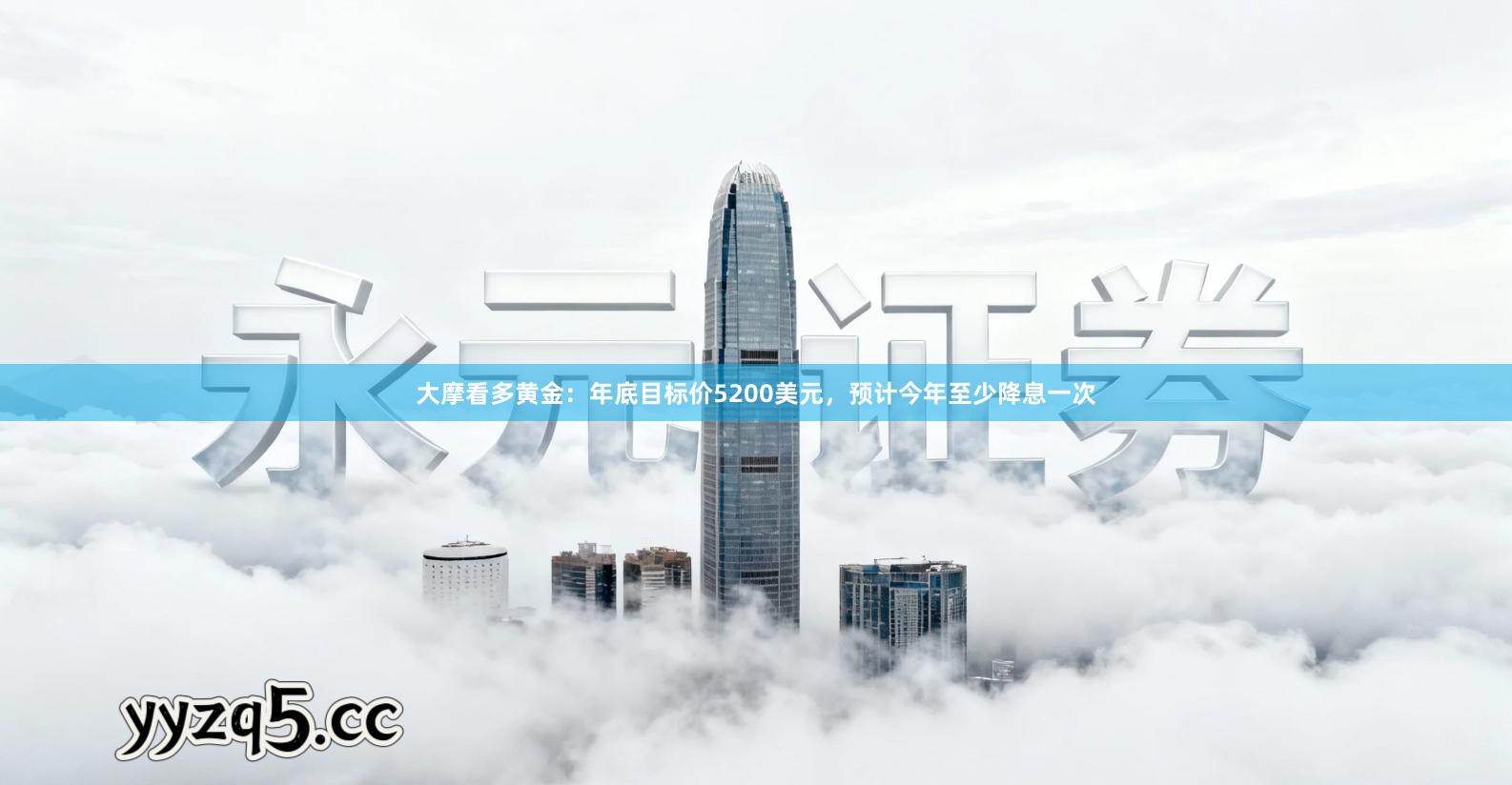 大摩看多黄金：年底目标价5200美元，预计今年至少降息一次