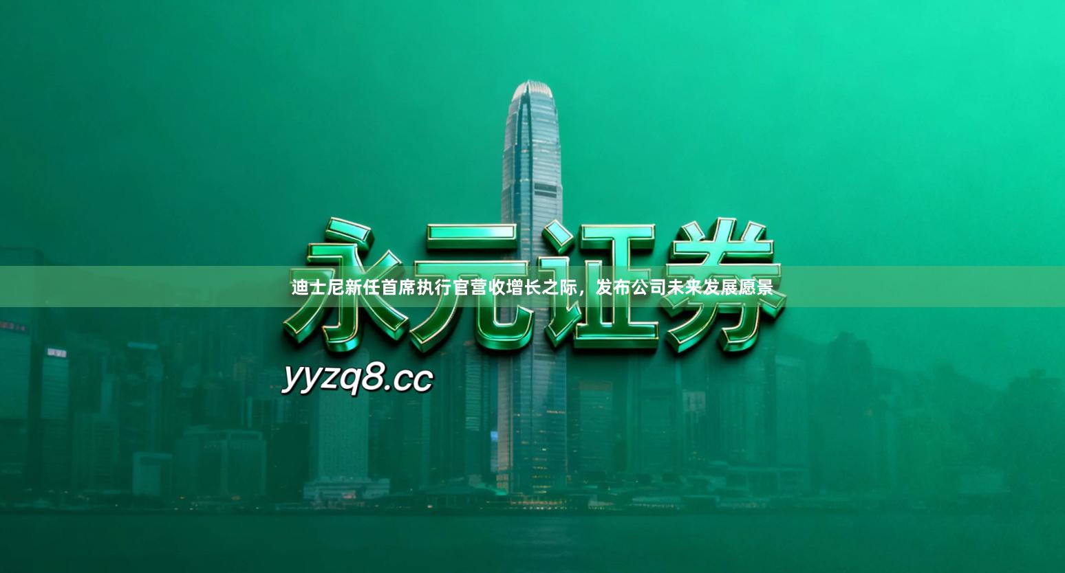 迪士尼新任首席执行官营收增长之际，发布公司未来发展愿景