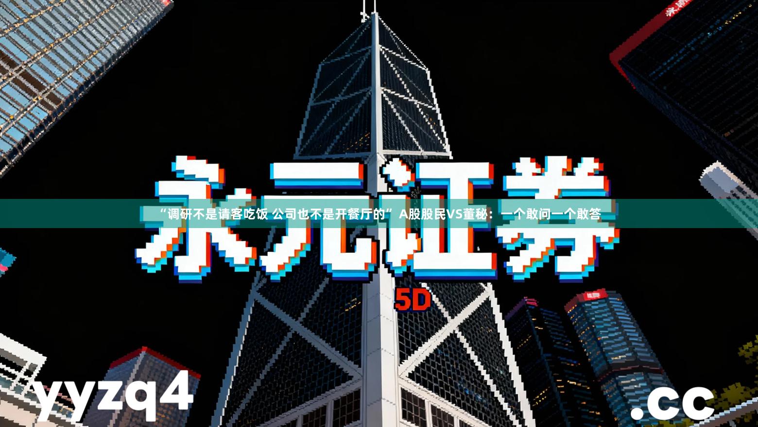 “调研不是请客吃饭 公司也不是开餐厅的” A股股民VS董秘：一个敢问一个敢答
