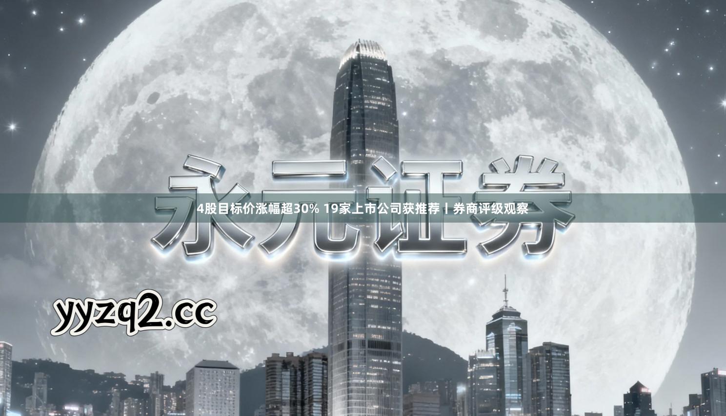 4股目标价涨幅超30% 19家上市公司获推荐丨券商评级观察