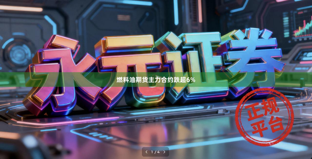 燃料油期货主力合约跌超6%
