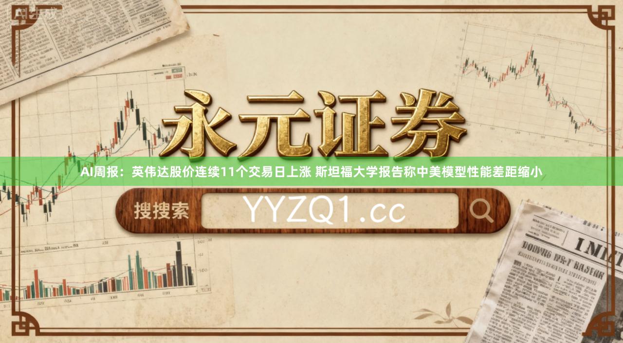 AI周报：英伟达股价连续11个交易日上涨 斯坦福大学报告称中美模型性能差距缩小