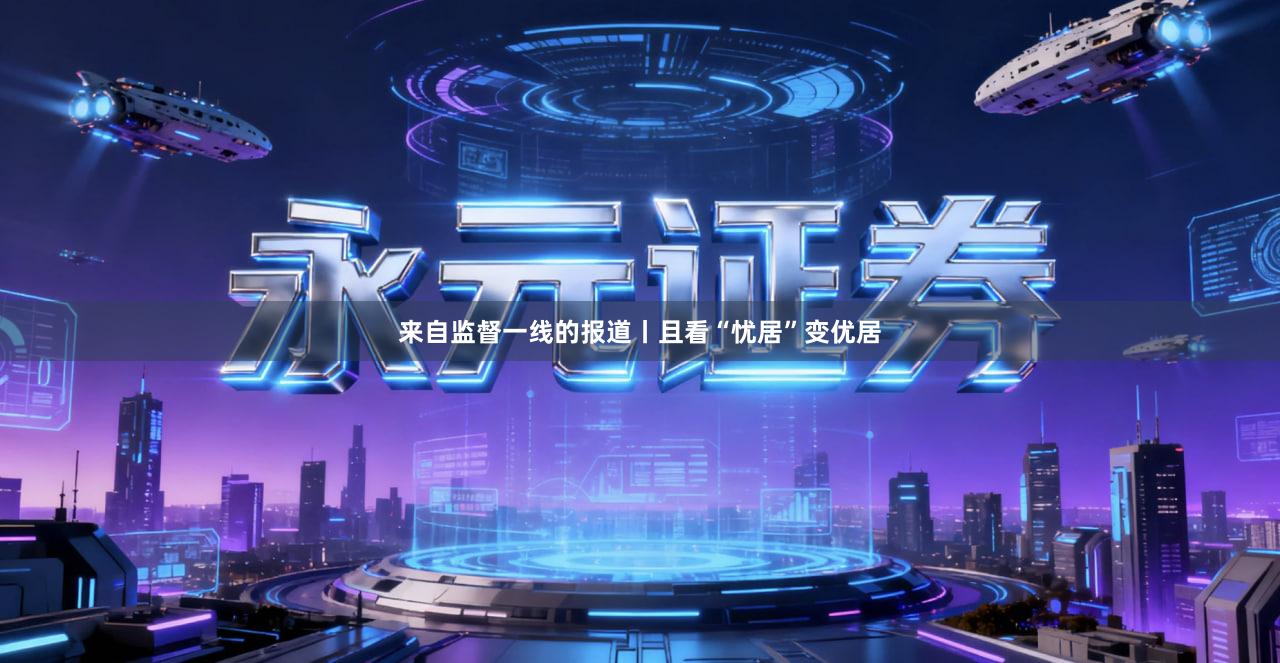 来自监督一线的报道丨且看“忧居”变优居