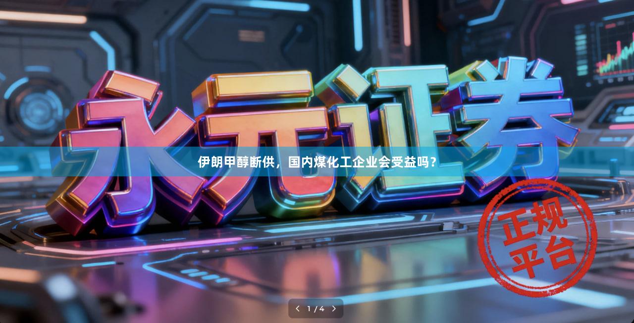 伊朗甲醇断供，国内煤化工企业会受益吗？
