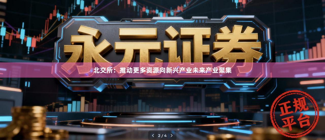 北交所：推动更多资源向新兴产业未来产业聚集