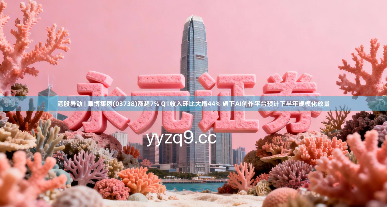 港股异动 | 阜博集团(03738)涨超7% Q1收入环比大增44% 旗下AI创作平台预计下半年规模化放量