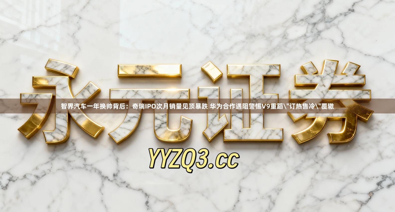 智界汽车一年换帅背后：奇瑞IPO次月销量见顶暴跌 华为合作遇阻警惕V9重蹈
