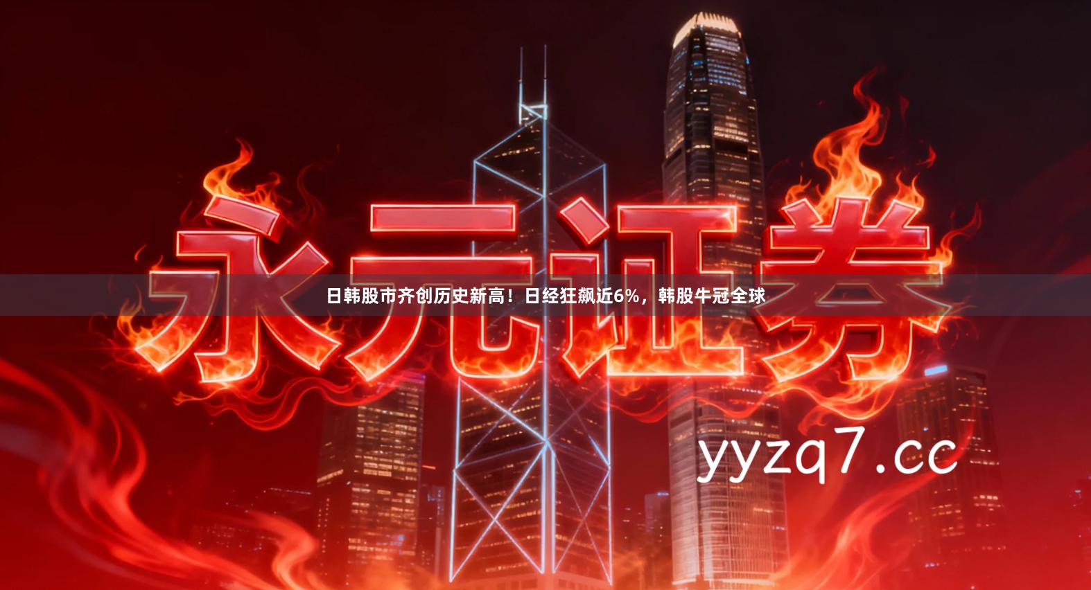 日韩股市齐创历史新高！日经狂飙近6%，韩股牛冠全球