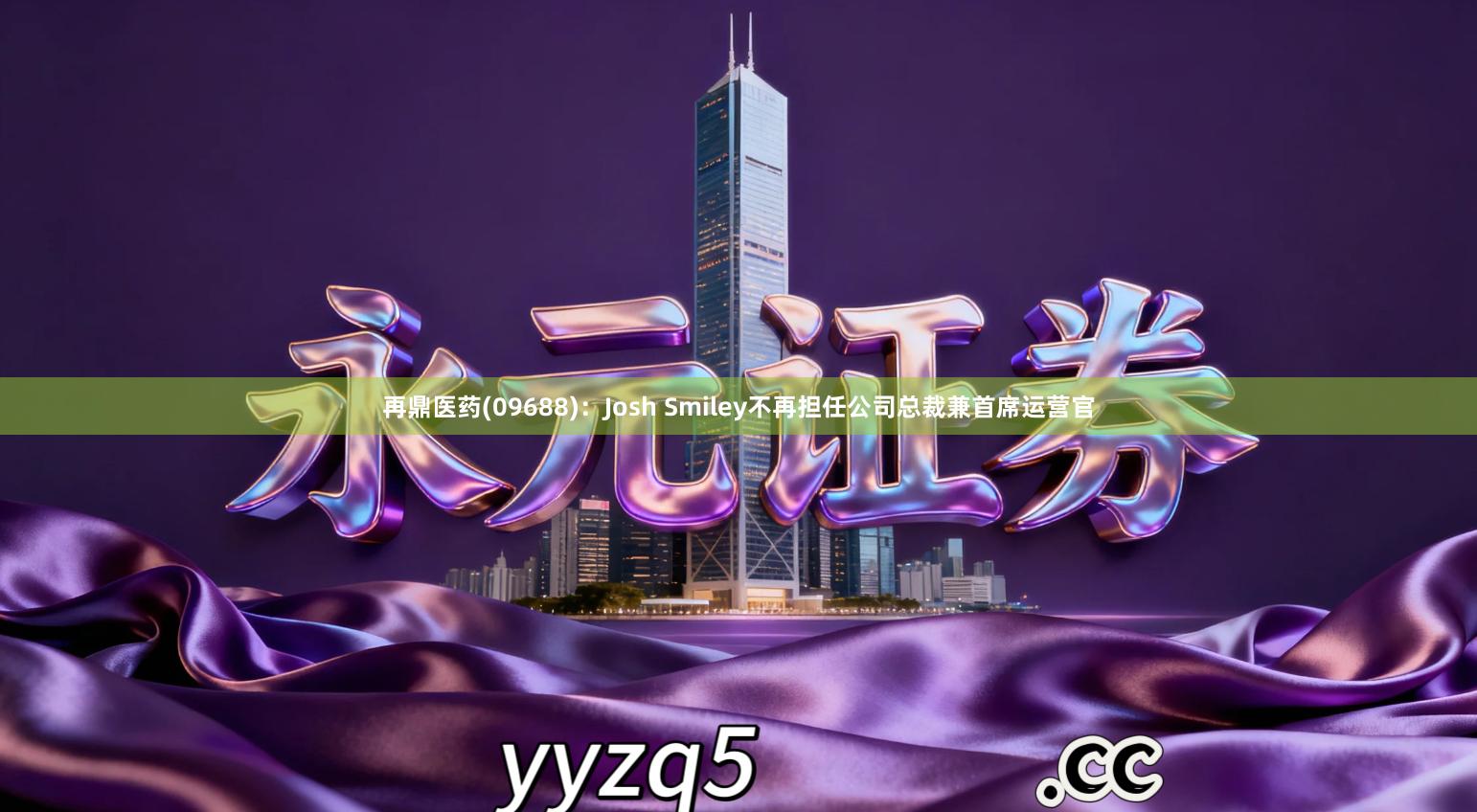 再鼎医药(09688)：Josh Smiley不再担任公司总裁兼首席运营官