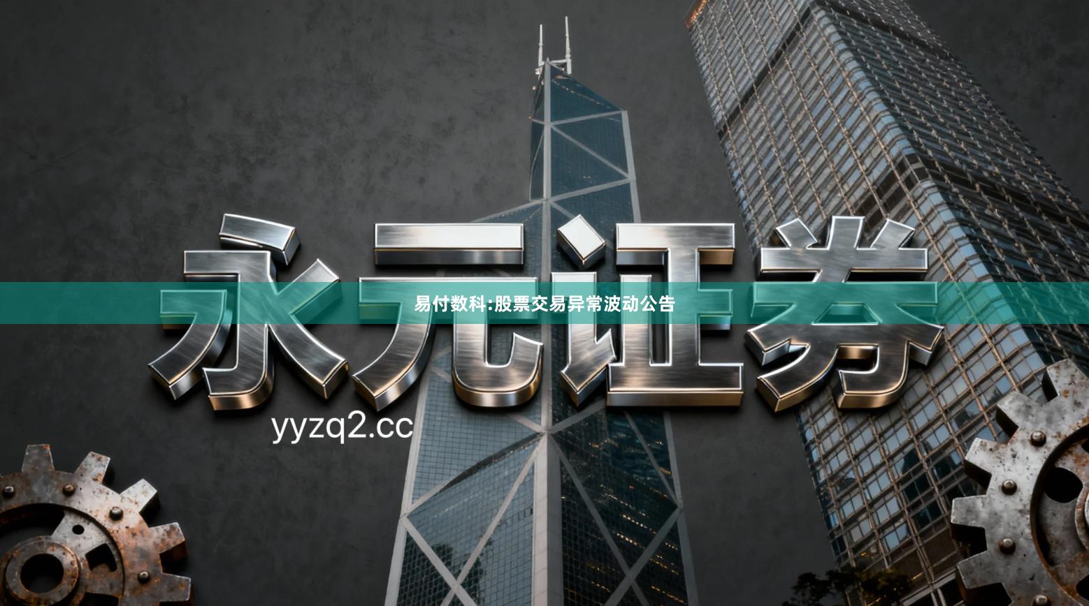 易付数科:股票交易异常波动公告