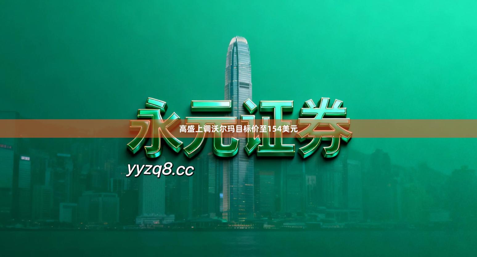 高盛上调沃尔玛目标价至154美元