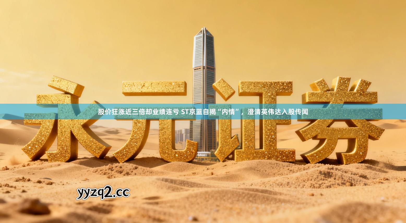 股价狂涨近三倍却业绩连亏 ST京蓝自揭“内情”，澄清英伟达入股传闻