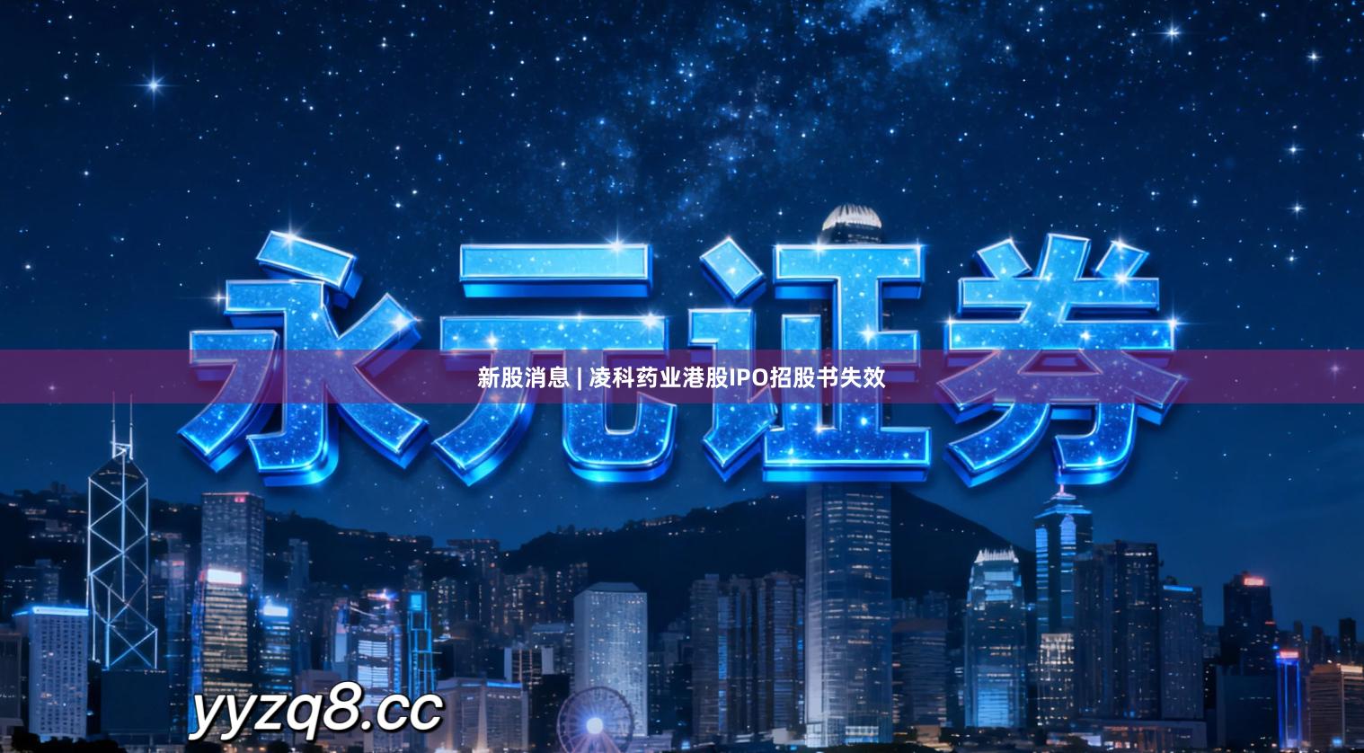 新股消息 | 凌科药业港股IPO招股书失效