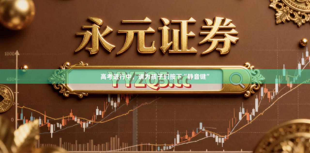 高考进行中，请为孩子们按下“静音键”